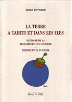 LA TERRE A TAHITI ET DANS LES ILES - Histoire de la Règlementation fonçière - Perspectives d' avenir