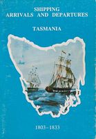 SHIPPING ARRIVALS AND DEPARTURES - TASMANIA - Vol. 1: 1803-1833 ( Parts I, II and III)