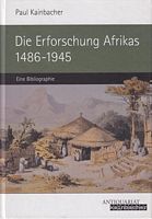 DIE ERFORSCHUNG AFRIKAS - Die Afrika-Literatur über Geographie und Reisen 1486 - 1045: Eine Bibliographie von A - Z